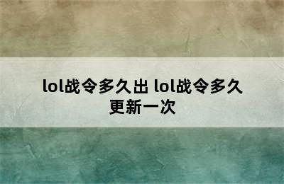 lol战令多久出 lol战令多久更新一次